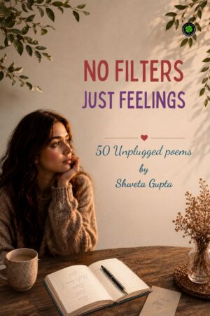 No Filters, Just Feelings, Author: Shweta Gupta