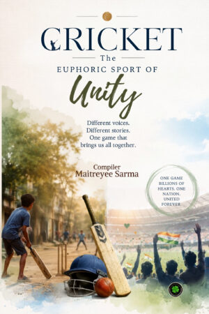 Cricket - The Euphoric Sport of Unity, Compiler: Maitreyee Sarma